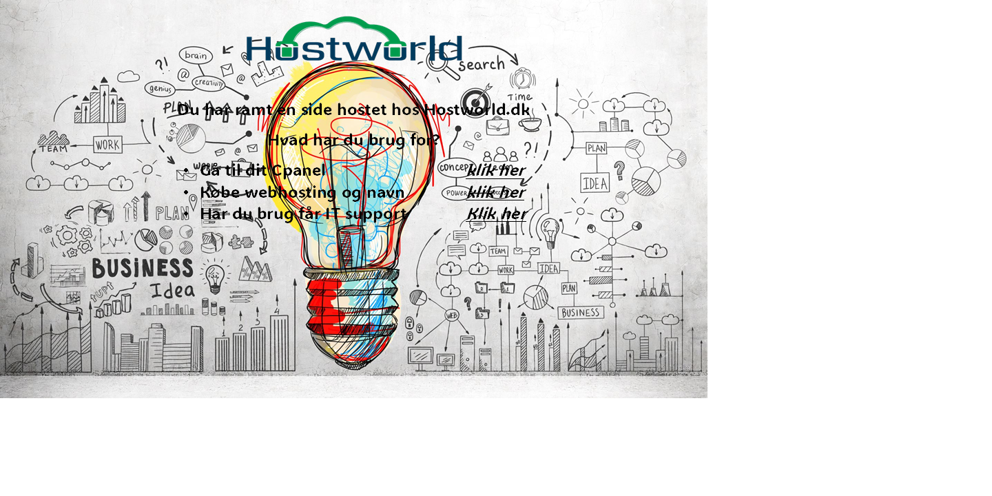 "",En farvet let p�re med firma ikoner,Et billede, der indeholder Grafik, Font/skrifttype, grafisk design, logo

Automatisk genereret beskrivelse,Du har ramt en side hostet hos Hostworld.dk
Hvad har du brug for?
�	G� til dit Cpanel			klik her
�	K�be webhosting og navn 	klik her
�	Har du brug f�r IT support	Klik her
